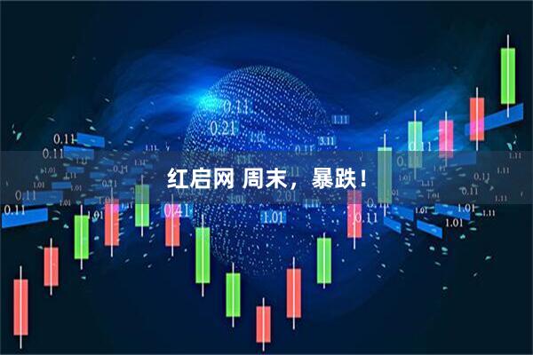 红启网 周末，暴跌！