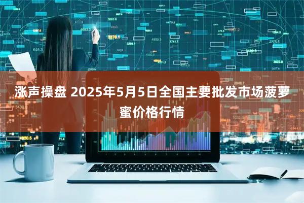 涨声操盘 2025年5月5日全国主要批发市场菠萝蜜价格行情